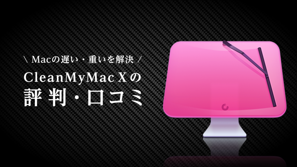 【CleanMyMac X】みんなの評判や口コミをまとめて評価